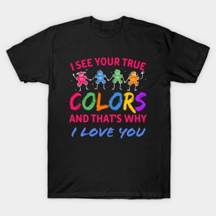 I see your true colours and that's why I love you T-Shirt